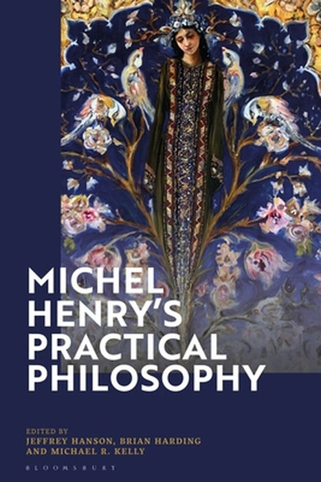 Michel Henry's Practical Philosophy by Jeffrey Hanson