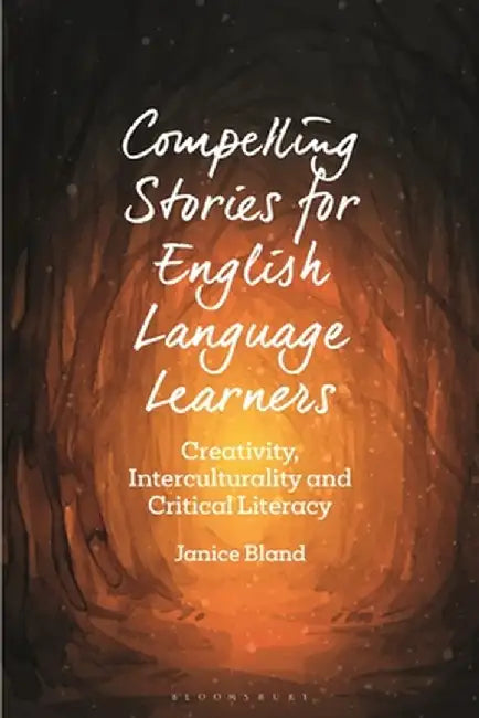 Compelling Stories for English Language Learners: Creativity, Interculturality and Critical Literacy by Janice Bland