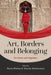 Art, Borders and Belonging: On Home and Migration by Maria Photiou