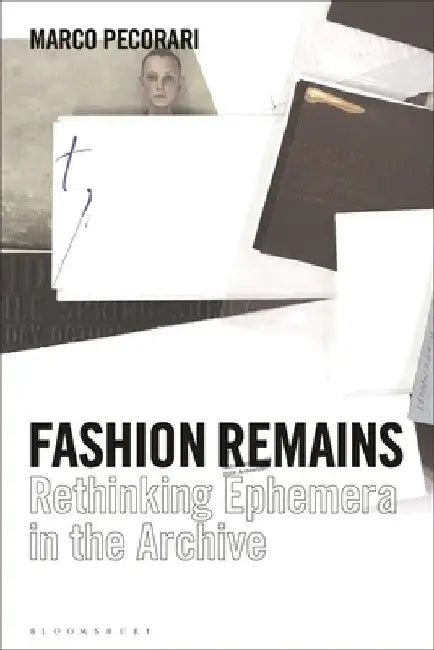 Fashion Remains: Rethinking Ephemera in the Archive by Marco Pecorari