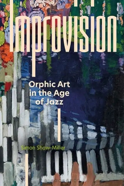 Improvision: Orphic Art in the Age of Jazz by Simon Shaw-Miller