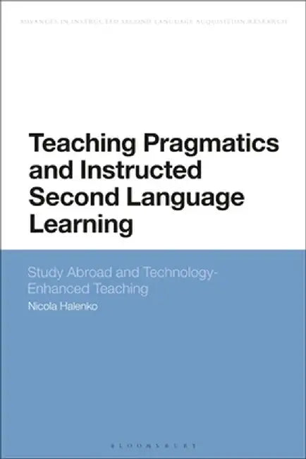 Teaching Pragmatics and Instructed Second Language Learning: Study Abroad and Technology-Enhanced Teaching by Nicola Halenko