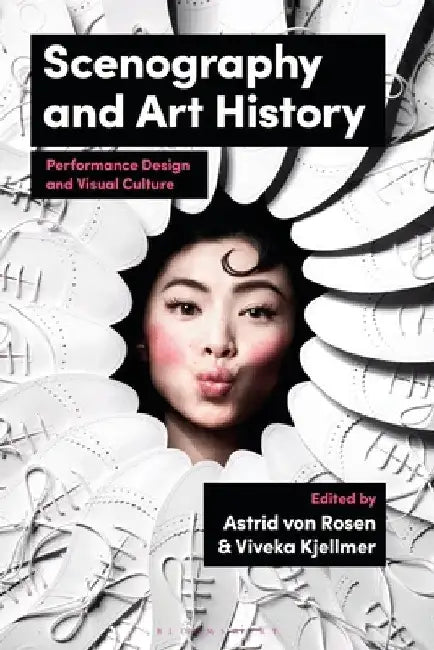 Scenography and Art History: Performance Design and Visual Culture by Astrid Von Rosen