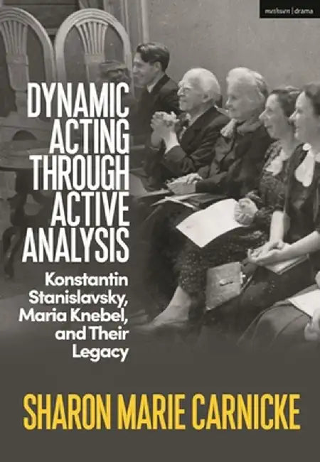 Dynamic Acting Through Active Analysis: Konstantin Stanislavsky, Maria Knebel, and Their Legacy by Sharon Marie Carnicke