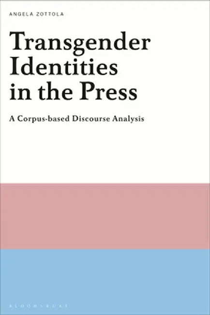 Transgender Identities in the Press: A Corpus-Based Discourse Analysis by Angela Zottola