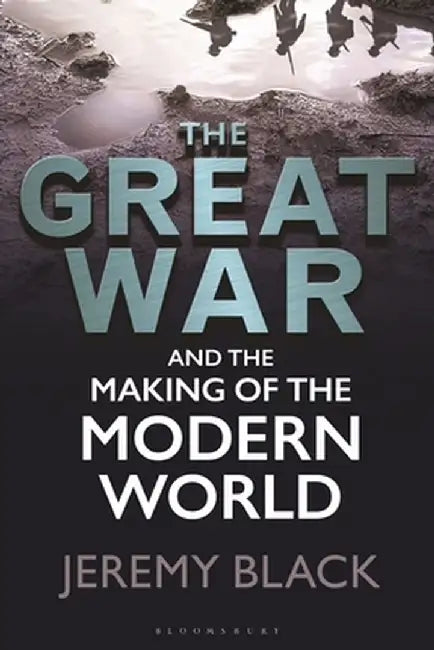 The Great War and the Making of the Modern World by Jeremy Black