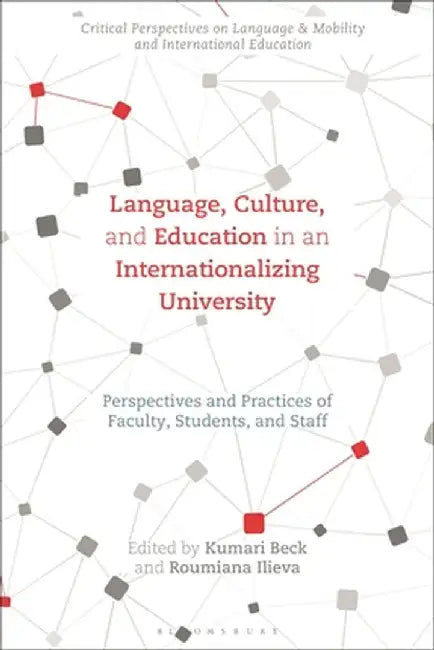Language, Culture, and Education in an Internationalizing University: Perspectives and Practices of Faculty, Students, and Staff by Kumari Beck