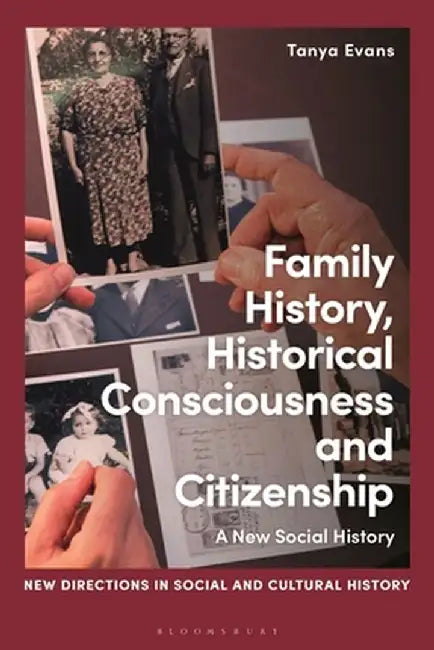Family History, Historical Consciousness and Citizenship: A New Social History by Tanya Evans