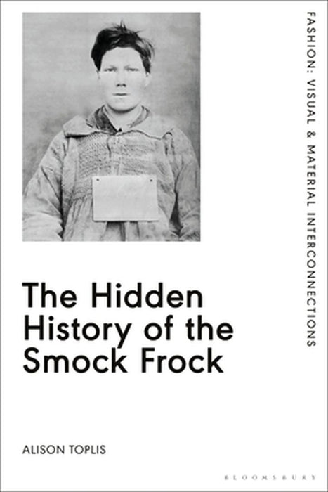 The Hidden History of the Smock Frock: Deception and Disguise by Alison Toplis
