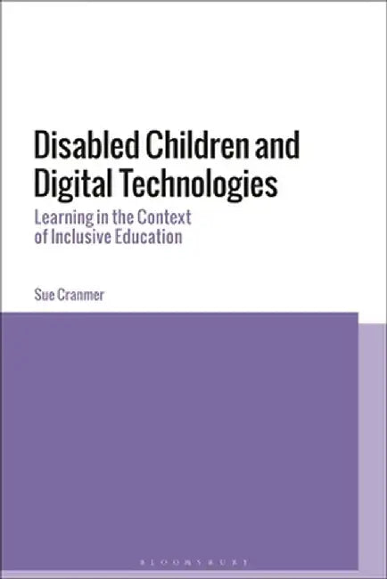 Disabled Children and Digital Technologies: Learning in the Context of Inclusive Education by Sue Cranmer