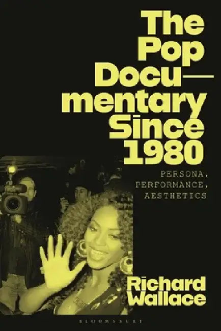 The Pop Documentary Since 1980: Persona, Performance, Aesthetics by Richard Wallace