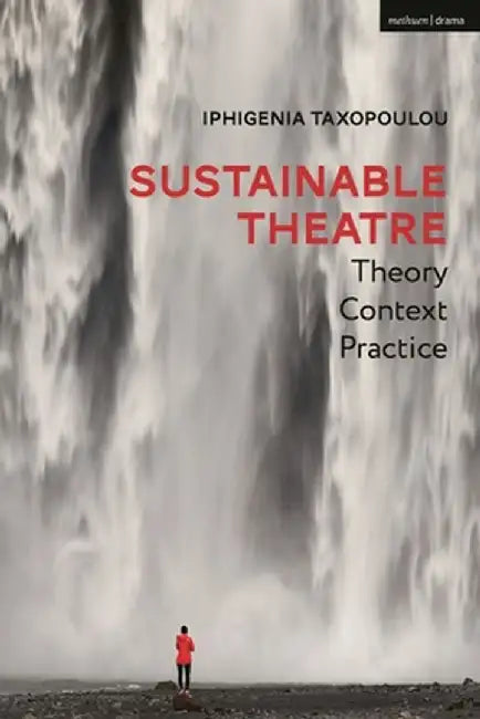 Sustainable Theatre: Theory, Context, Practice by Iphigenia Taxopoulou