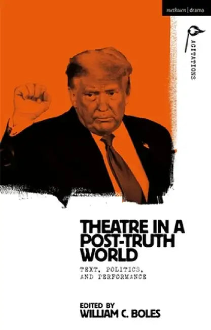 Theater in a Post-Truth World: Texts, Politics, and Performance by Anja Hartl