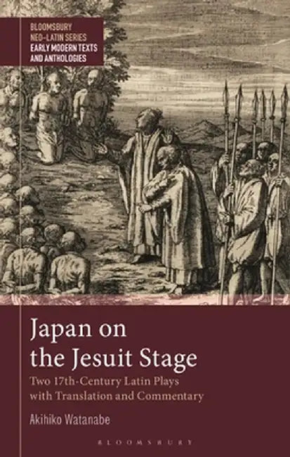 Japan on the Jesuit Stage: Two 17th-Century Latin Plays with Translation and Commentary by Akihiko Watanabe