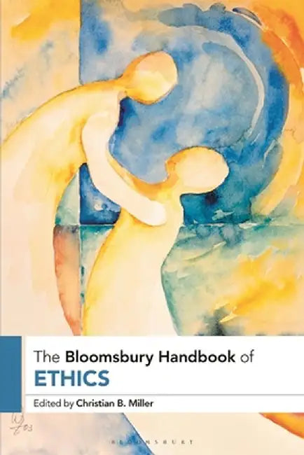 The Bloomsbury Handbook of Ethics by Christian Miller