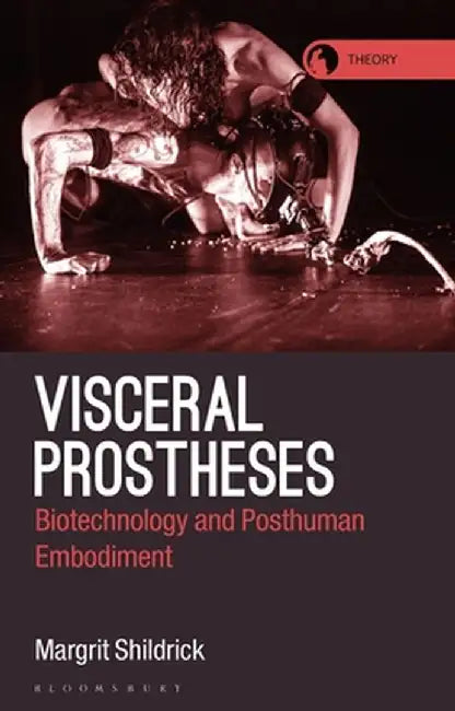Visceral Prostheses: Somatechnics and Posthuman Embodiment by Margrit Shildrick