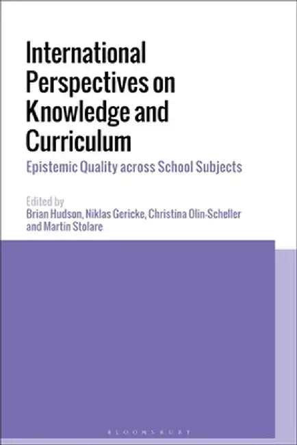 International Perspectives on Knowledge and Curriculum: Epistemic Quality Across School Subjects by Brian Hudson