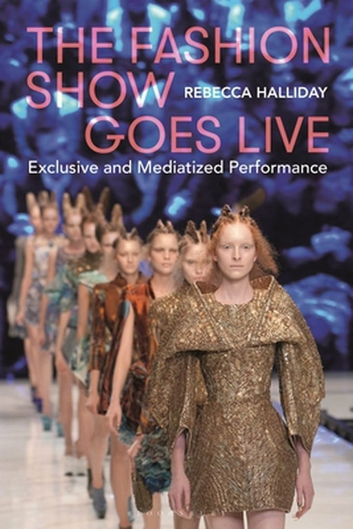 The Fashion Show Goes Live: Exclusive and Mediatized Performance by Rebecca Halliday
