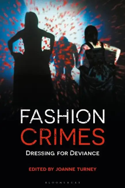 Fashion Crimes: Dressing for Deviance by Joanne Turney