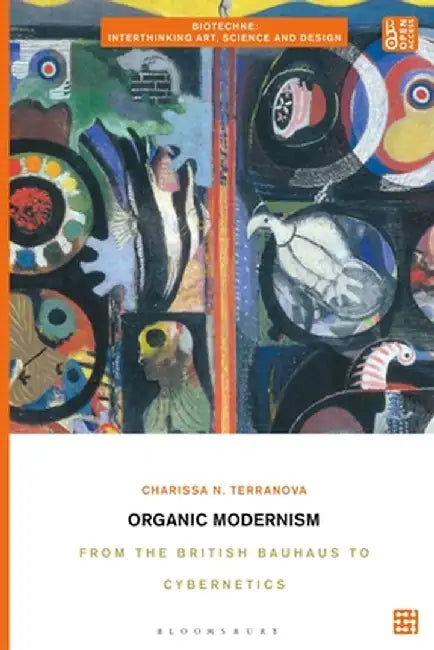 Organic Modernism: From the British Bauhaus to Cybernetics by Charissa N. Terranova