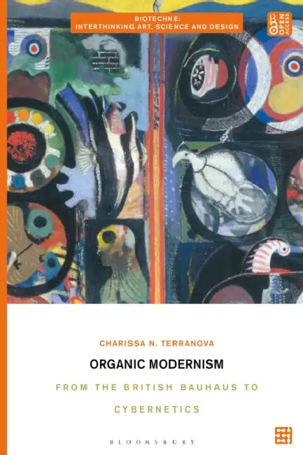 Organic Modernism: From the British Bauhaus to Cybernetics by Charissa N. Terranova