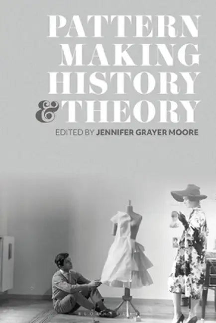 Patternmaking History and Theory by Jennifer Grayer Moore