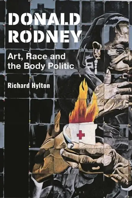 Donald Rodney: Art, Race and the Body Politic by Richard Hylton