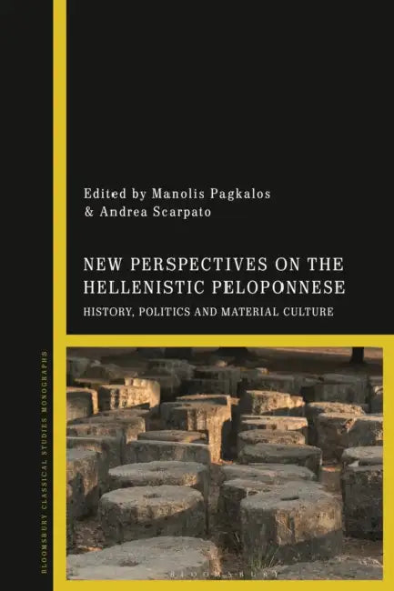 New Perspectives on the Hellenistic Peloponnese: History, Politics and Material Culture by Manolis Pagkalos, Andrea Scarpato