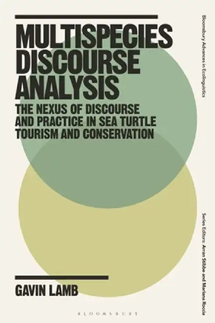 Multispecies Discourse Analysis: The Nexus of Discourse and Practice in Sea Turtle Tourism and Conservation by Gavin Lamb