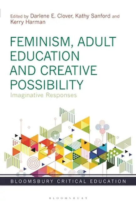 Feminism, Adult Education and Creative Possibility: Imaginative Responses by Darlene E. Clover