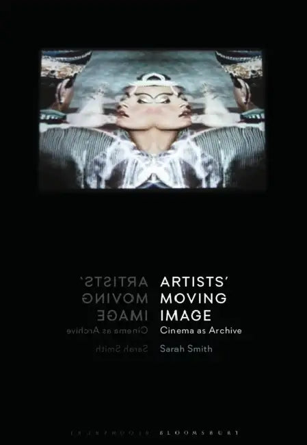 Artists' Moving Image: Cinema as Archive by Sarah Smith