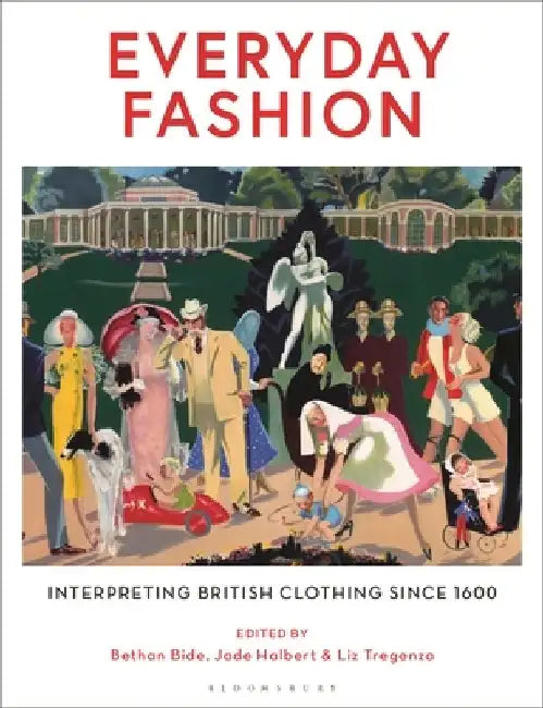 Everyday Fashion: In the UK Since 1550 by Bethan Bide