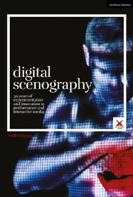 Digital Scenography: 30 Years of Experimentation and Innovation in Performance and Interactive Media by Néill O'Dwyer