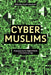 Cyber Muslims: Mapping Islamic Digital Media in the Internet Age by Robert Rozehnal