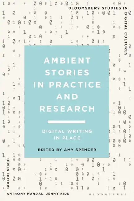 Ambient Stories in Practice and Research: Digital Writing in Place by Amy Spencer