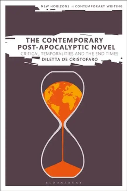 The Contemporary Post-Apocalyptic Novel: Critical Temporalities and the End Times by Diletta de Cristofaro