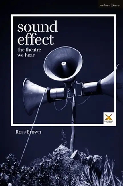 Sound Effect: The Theatre We Hear by Ross Brown