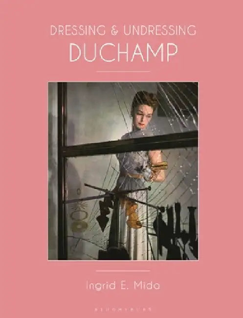 Dressing and Undressing Duchamp by Ingrid E. Mida
