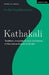 Kathakali: Tradition Innovations and Transitions in the Dance Drama of Kerala by Sudha Gopalakrishnan