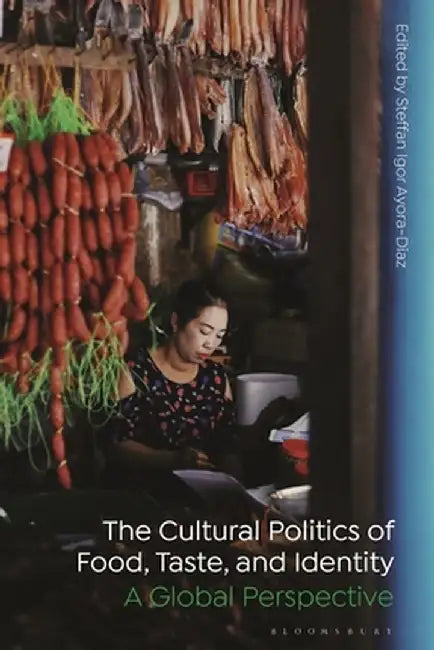 The Cultural Politics of Food, Taste, and Identity: A Global Perspective by Steffan Igor Ayora-Diaz