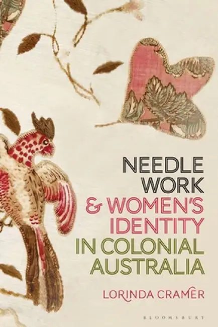 Needlework and Women's Identity in Colonial Australia by Lorinda Cramer