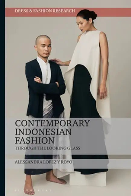 Contemporary Indonesian Fashion: Through the Looking Glass by Alessandra Lopez Y. Royo