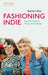 Fashioning Indie: Popular Fashion, Music and Gender by Rachel Lifter