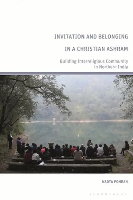 Invitation and Belonging in a Christian Ashram: Building Interreligious Community in Northern India by Nadya Pohran