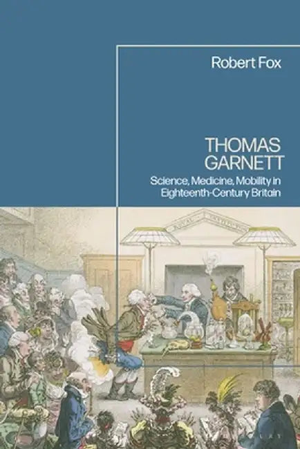 Thomas Garnett: Science, Medicine, Mobility in Britain by Robert Fox