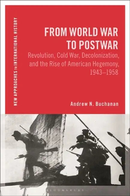 From World War to Cold War: Decolonization, Revolution and the Rise of the United States by Andrew N. Buchanan