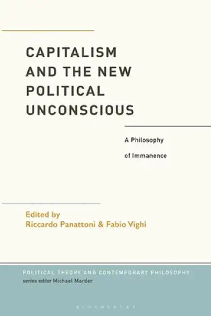 Capitalism and the New Political Unconscious: A Philosophy of Immanence by Fabio Vighi