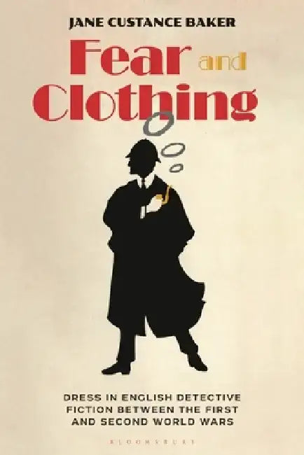 Fear and Clothing: A Cultural History of Identity Through Dress in English Detective Fiction Between the First and Second World Wars by Jane Custance Baker