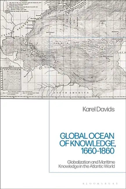 Global Ocean of Knowledge, 1660-1860: Globalization and Maritime Knowledge in the Atlantic World by Karel Davids