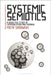 Systemic Semiotics: A Deductive Study of Communication and Meaning by Piotr Sadowski